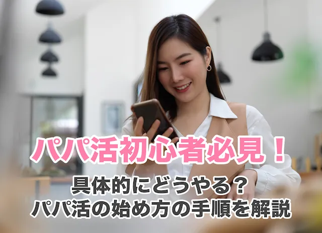 パパ活初心者必見！具体的にどうやる？パパ活の始め方の手順